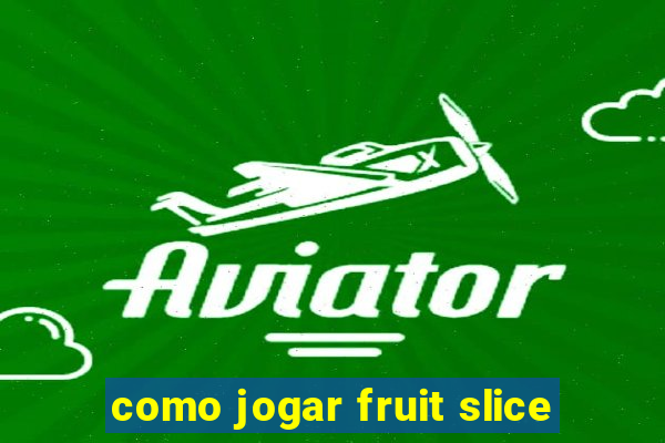 como jogar fruit slice